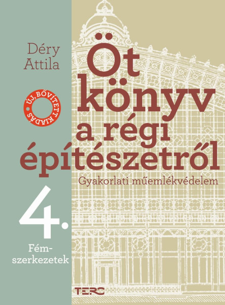 ÖT KÖNYV A RÉGI ÉPÍTÉSZETRŐL 4. - FÉMSZERKEZETEK - ÚJ, BŐVÍTETT KIADÁS