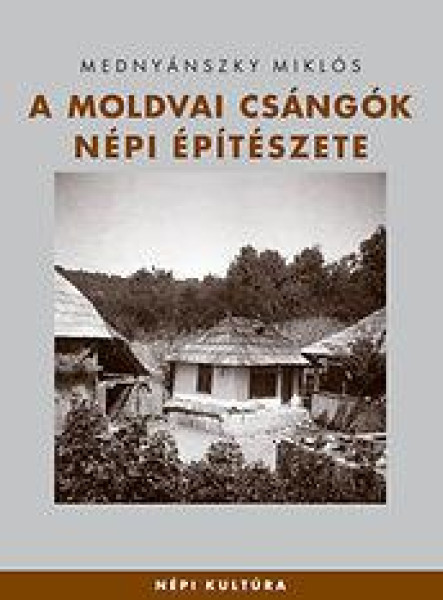 A MOLDVAI CSÁNGÓK NÉPI ÉPÍTÉSZETE