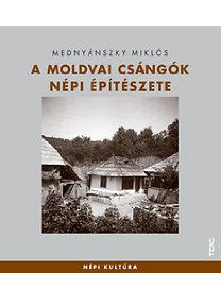 A MOLDVAI CSÁNGÓK NÉPI ÉPÍTÉSZETE