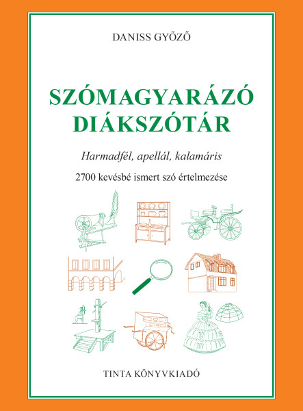 SZÓMAGYARÁZÓ DIÁKSZÓTÁR - 2700 KEVÉSBÉ ISMERT SZÓ ÉRTELMEZÉSE