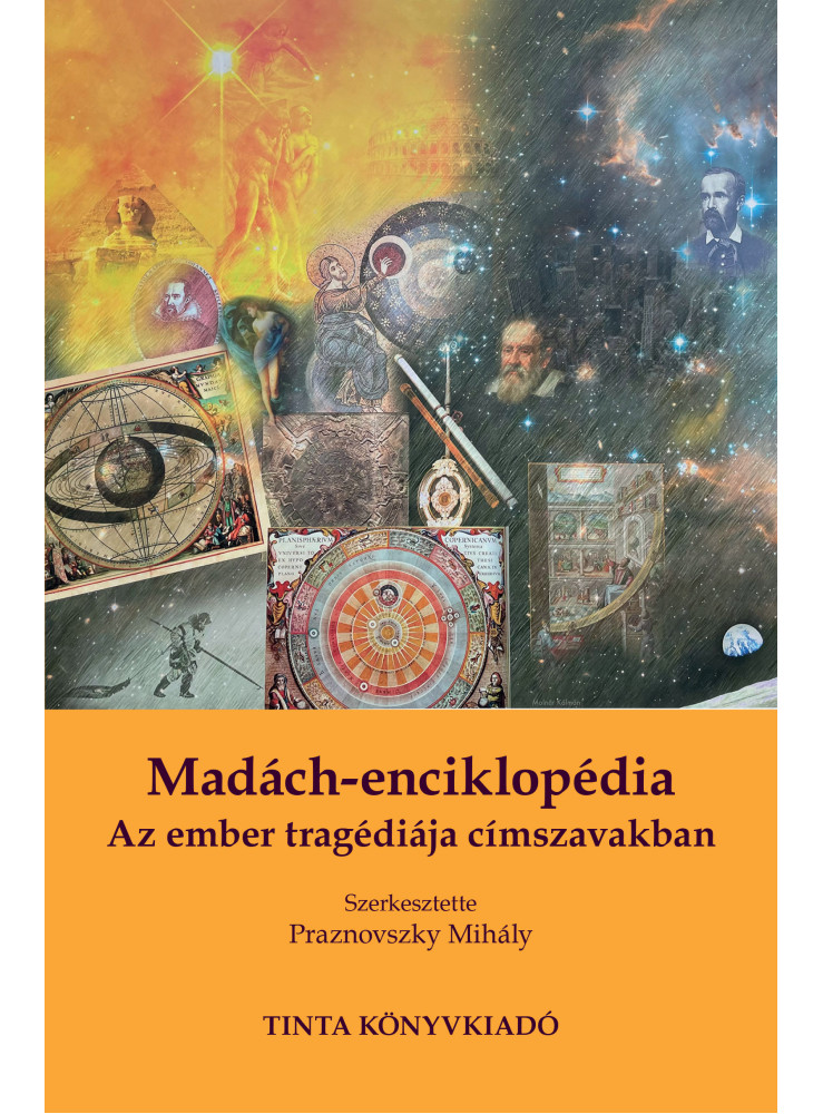 MADÁCH-ENCIKLOPÉDIA - AZ EMBER TRAGÉDIÁJA CÍMSZAVAKBAN MADÁCH-ENCIKLOPÉDIA - AZ EMBER TRAGÉDIÁJA CÍMSZAVAKBAN