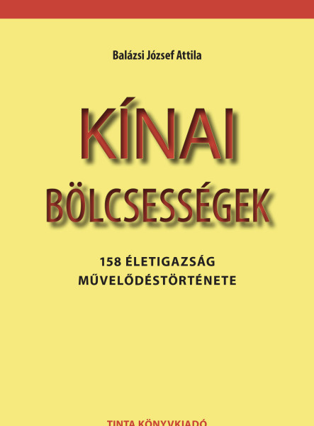KÍNAI BÖLCSESSÉGEK - 158 ÉLETIGAZSÁG MŰVELŐDÉSTÖRTÉNETE