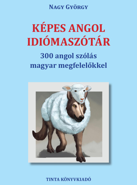 KÉPES ANGOL IDIÓMASZÓTÁR - 300 ANGOL SZÓLÁS MAGYAR MEGFELELŐKKEL