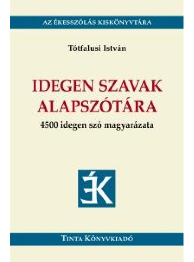 IDEGEN SZAVAK ALAPSZÓTÁRA - 4500 IDEGEN SZÓ MAGYARÁZATA