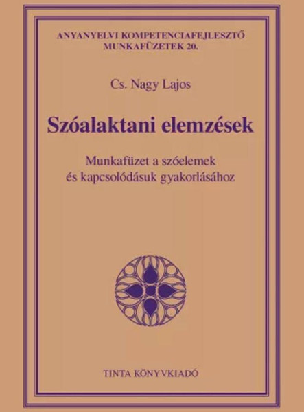SZÓALAKTANI ELEMZÉSEK - MUNKAFÜZET A SZÓELEMEK ÉS KAPCSOLÓDÁSUK GYAKORLÁSÁRA
