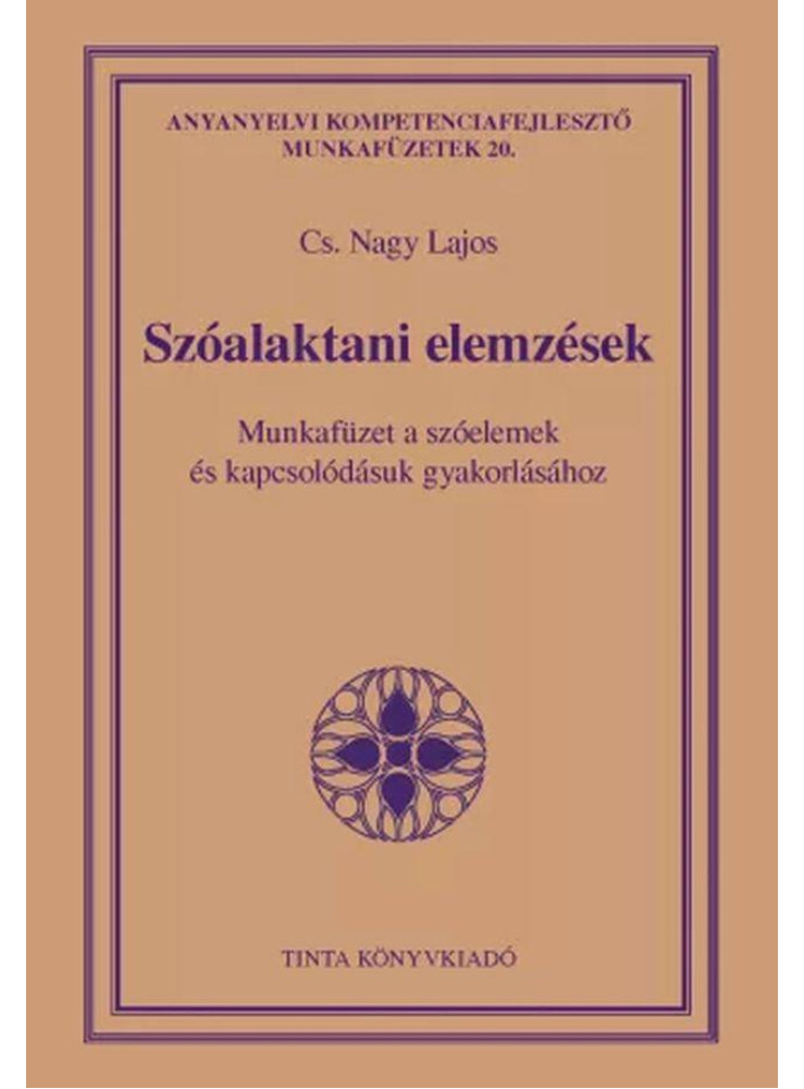 SZÓALAKTANI ELEMZÉSEK - MUNKAFÜZET A SZÓELEMEK ÉS KAPCSOLÓDÁSUK GYAKORLÁSÁRA SZÓALAKTANI ELEMZÉSEK - MUNKAFÜZET A SZÓELEMEK ÉS KAPCSOLÓDÁSUK GYAKORLÁSÁRA