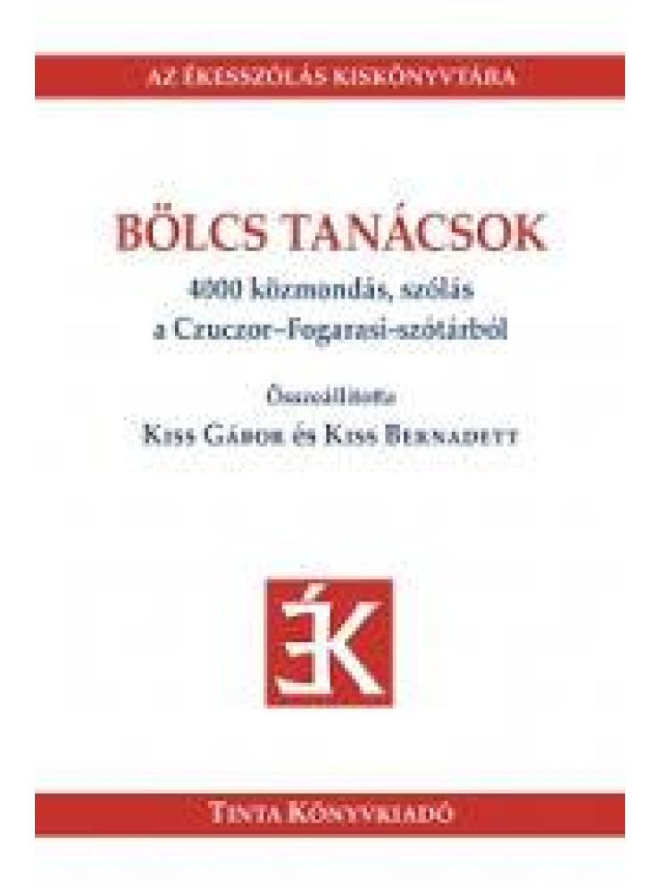 BÖLCS TANÁCSOK - 4000 KÖZMONDÁS, SZÓLÁS A CZUCZOR-FOGARASI-SZÓTÁRBÓL
