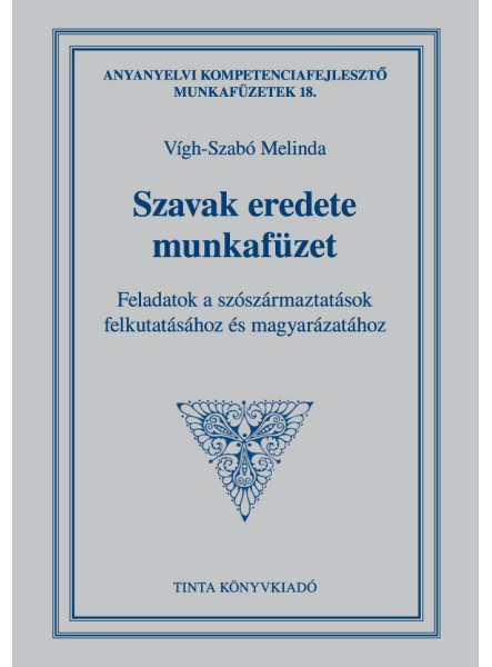 SZAVAK EREDETE MUNKAFÜZET - FELADATOK A SZÓSZÁRMAZTATÁSOK FELKUTATÁSÁHOZ ÉS MAGY SZAVAK EREDETE MUNKAFÜZET - FELADATOK A SZÓSZÁRMAZTATÁSOK FELKUTATÁSÁHOZ ÉS MAGY