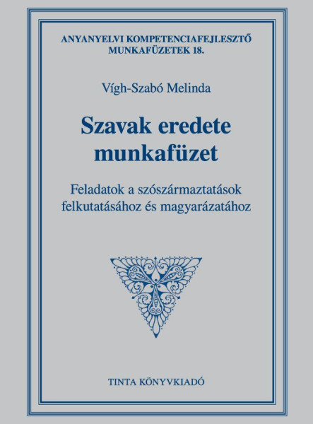 SZAVAK EREDETE MUNKAFÜZET - FELADATOK A SZÓSZÁRMAZTATÁSOK FELKUTATÁSÁHOZ ÉS MAGY