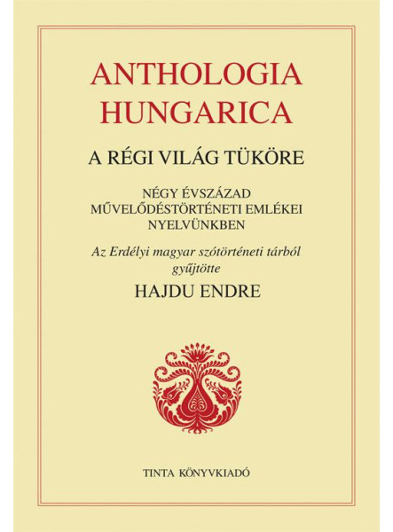 ANTHOLOGIA HUNGARICA - A RÉGI VILÁG TÜKÖRE ANTHOLOGIA HUNGARICA - A RÉGI VILÁG TÜKÖRE