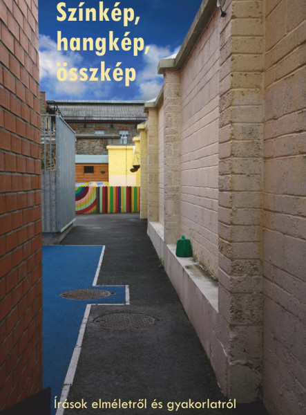 SZÍNKÉP, HANGKÉP, ÖSSZKÉP (ÍRÁSOK ELMÉLETRŐL ÉS GYAKORLATRÓL)