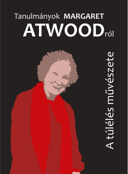 TANULMÁNYOK MARGARET ATWOODRÓL - A TÚLÉLÉS MŰVÉSZETE