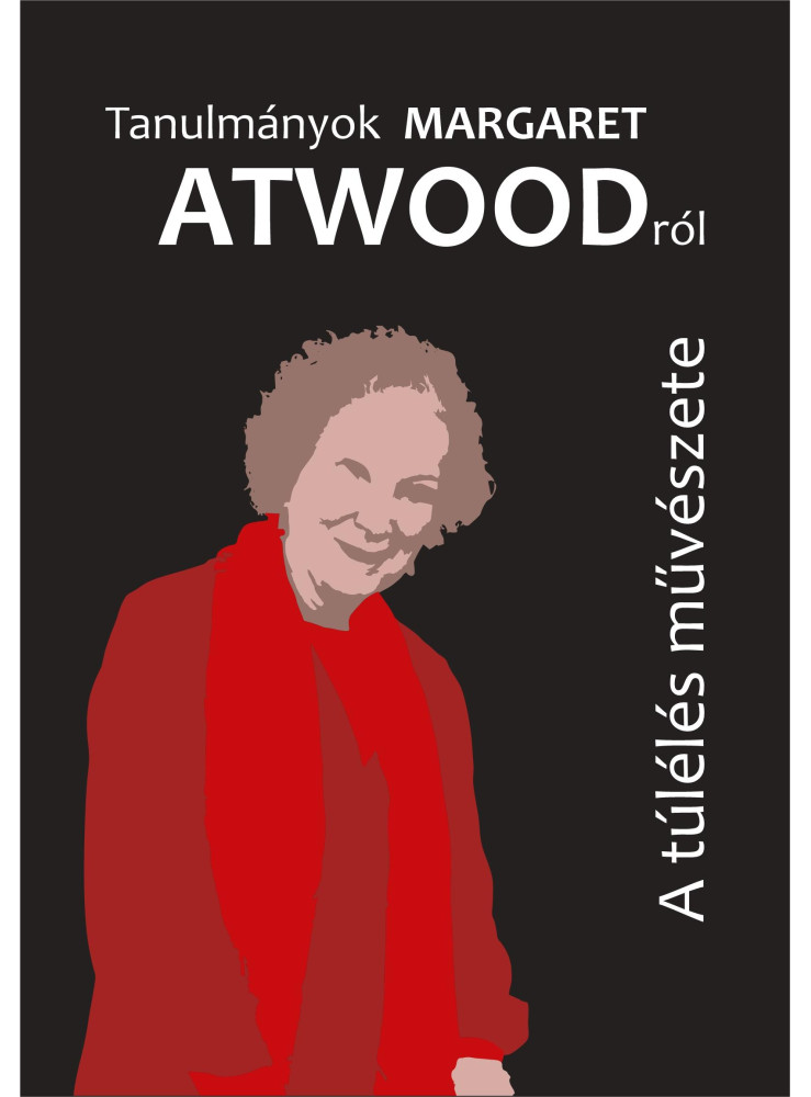 TANULMÁNYOK MARGARET ATWOODRÓL - A TÚLÉLÉS MŰVÉSZETE
