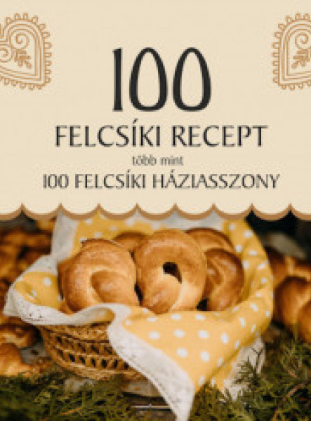 100 FELCSÍKI RECEPT, TÖBB MINT 100 FELCSÍKI HÁZIASSZONY