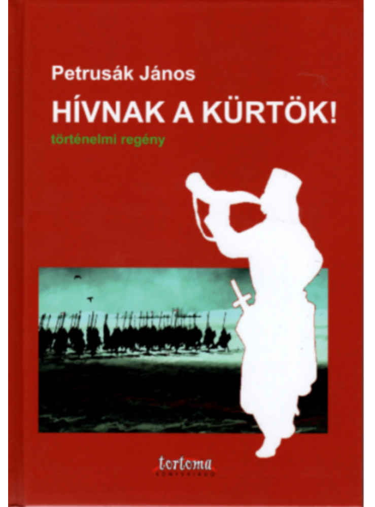 HÍVNAK A KÜRTÖK! - TÖRTÉNELMI REGÉNY HÍVNAK A KÜRTÖK! - TÖRTÉNELMI REGÉNY