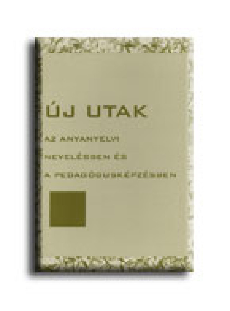 ÚJ UTAK AZ ANYANYELVI NEVELÉSBEN ÉS PEDAGÓGUSKÉPZÉSBEN