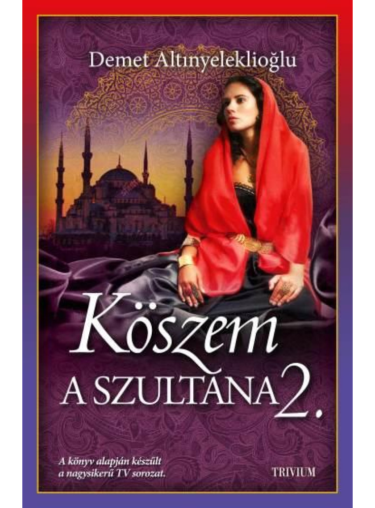KÖSZEM - A SZULTÁNA 2. (SZULEJMÁN SOROZAT 10. KÖTET) KÖSZEM - A SZULTÁNA 2. (SZULEJMÁN SOROZAT 10. KÖTET)