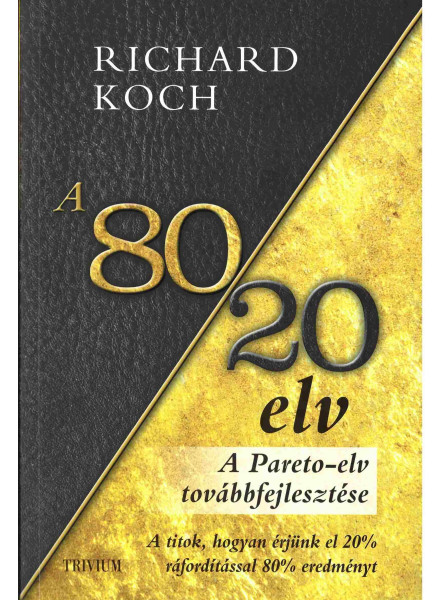 A 80/20 ELV - A TITOK, HOGYAN ÉRJÜNK EL 20% RÁFORDÍTÁSSAL 80% EREDMÉNYT A 80/20 ELV - A TITOK, HOGYAN ÉRJÜNK EL 20% RÁFORDÍTÁSSAL 80% EREDMÉNYT