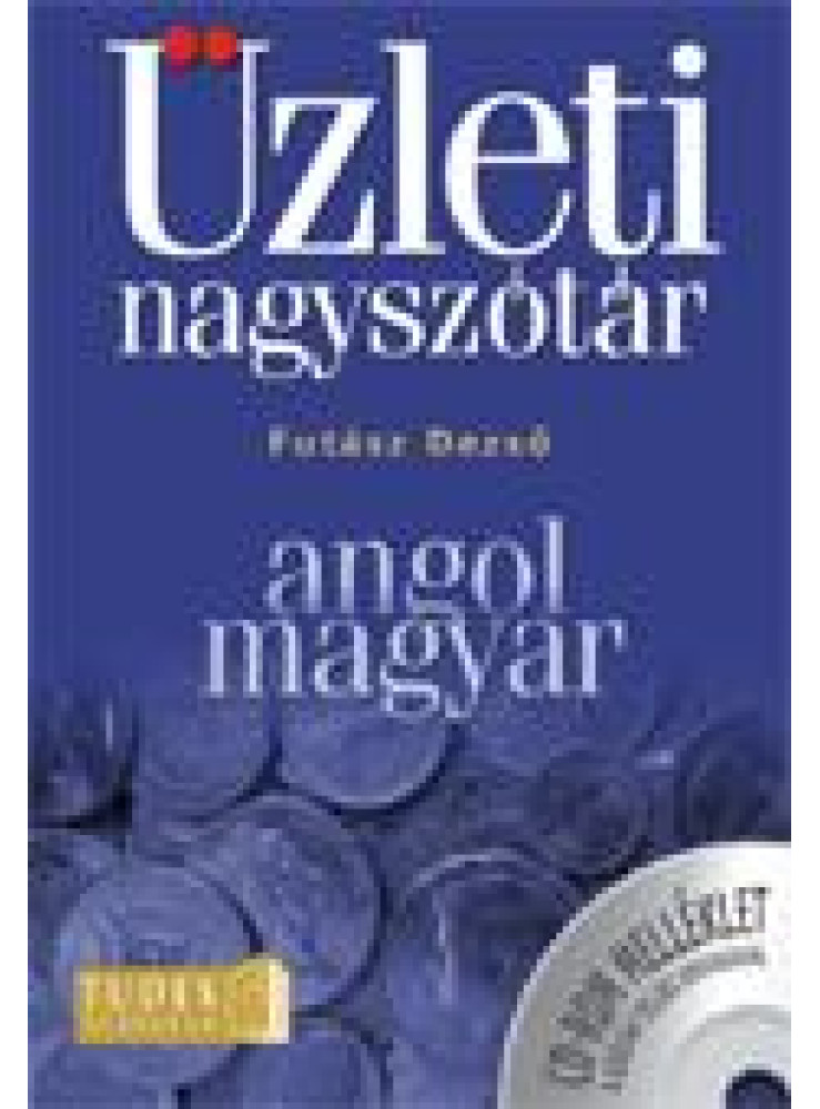 ANGOL-MAGYAR ÜZLETI NAGYSZÓTÁR - CD-ROM MELLÉKLETTEL ANGOL-MAGYAR ÜZLETI NAGYSZÓTÁR - CD-ROM MELLÉKLETTEL
