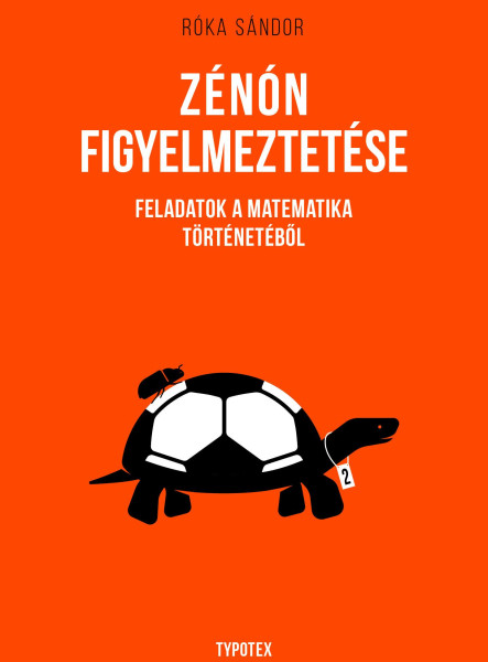 ZÉNÓN FIGYELMEZTETÉSE - FELADATOK A MATEMATIKA TÖRTÉNETÉBŐL