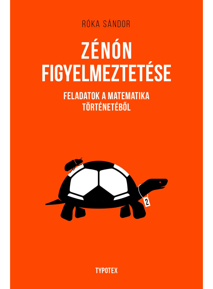 ZÉNÓN FIGYELMEZTETÉSE - FELADATOK A MATEMATIKA TÖRTÉNETÉBŐL ZÉNÓN FIGYELMEZTETÉSE - FELADATOK A MATEMATIKA TÖRTÉNETÉBŐL