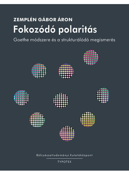 FOKOZÓDÓ POLARITÁS - GOETHE MÓDSZERE ÉS A STRUKTURÁLÓDÓ MEGISMERÉS FOKOZÓDÓ POLARITÁS - GOETHE MÓDSZERE ÉS A STRUKTURÁLÓDÓ MEGISMERÉS