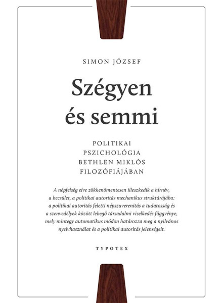 SZÉGYEN ÉS SEMMI - POLITIKAI PSZICHOLÓGIA BETHLEN MIKLÓS FILOZÓFIÁJÁBAN