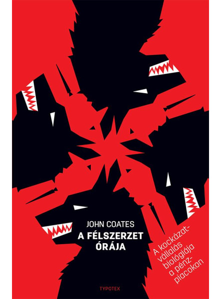 A FÉLSZERZET ÓRÁJA - A KOCKÁZATVÁLLALÁS BIOLÓGIÁJA A PÉNZPIACOKON