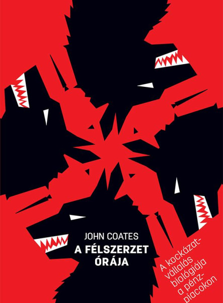 A FÉLSZERZET ÓRÁJA - A KOCKÁZATVÁLLALÁS BIOLÓGIÁJA A PÉNZPIACOKON