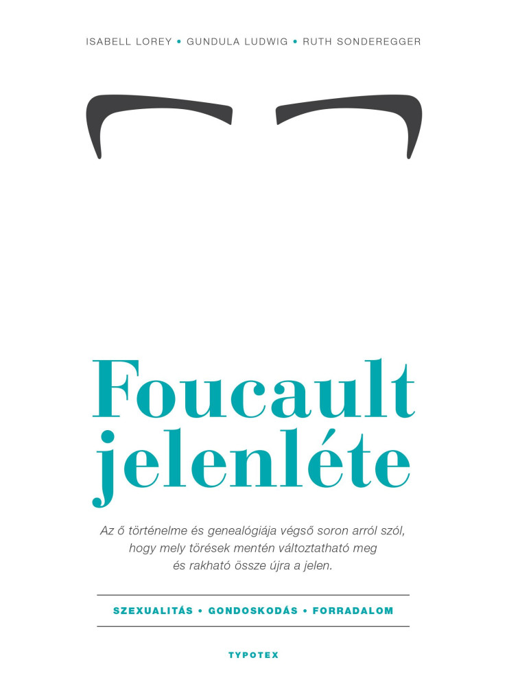 FOUCAULT JELENLÉTE - SZEXUALITÁS-GONDOSKODÁS-FORRADALOM FOUCAULT JELENLÉTE - SZEXUALITÁS-GONDOSKODÁS-FORRADALOM