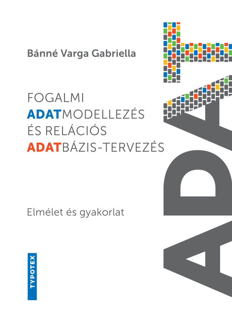 FOGALMI ADATMODELLEZÉS ÉS RELÁCIÓS ADATBÁZIS-TERVEZÉS - ELMÉLET ÉS GYAKORLAT FOGALMI ADATMODELLEZÉS ÉS RELÁCIÓS ADATBÁZIS-TERVEZÉS - ELMÉLET ÉS GYAKORLAT