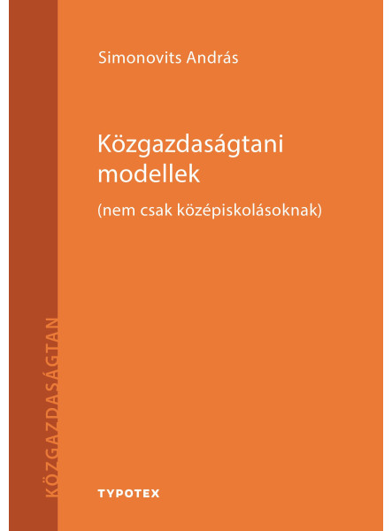 KÖZGAZDASÁGTANI MODELLEK - (NEM CSAK KÖZÉPISKOLÁSOKNAK) KÖZGAZDASÁGTANI MODELLEK - (NEM CSAK KÖZÉPISKOLÁSOKNAK)