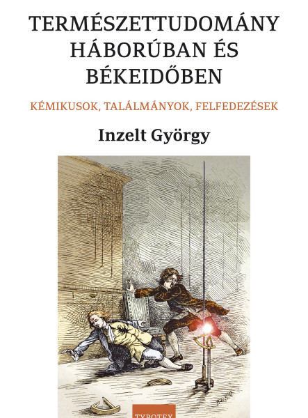 TERMÉSZETTUDOMÁNY HÁBORÚBAN ÉS BÉKEIDŐBEN - KÉMIKUSOK, TALÁLMÁNYOK, FELFEDEZÉSEK