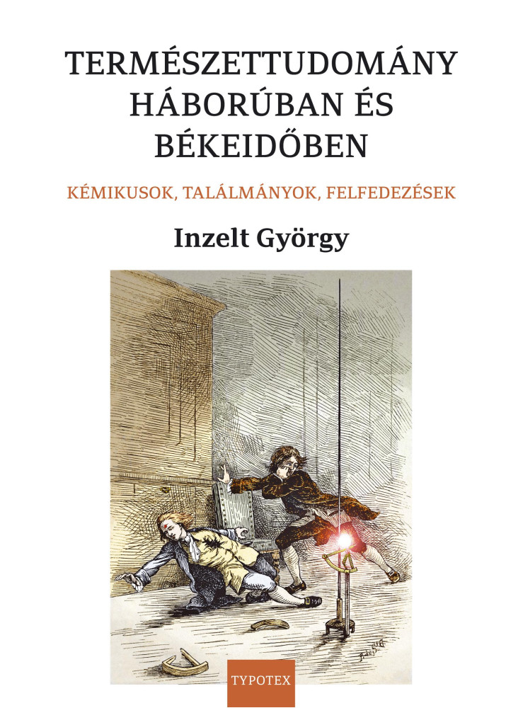 TERMÉSZETTUDOMÁNY HÁBORÚBAN ÉS BÉKEIDŐBEN - KÉMIKUSOK, TALÁLMÁNYOK, FELFEDEZÉSEK