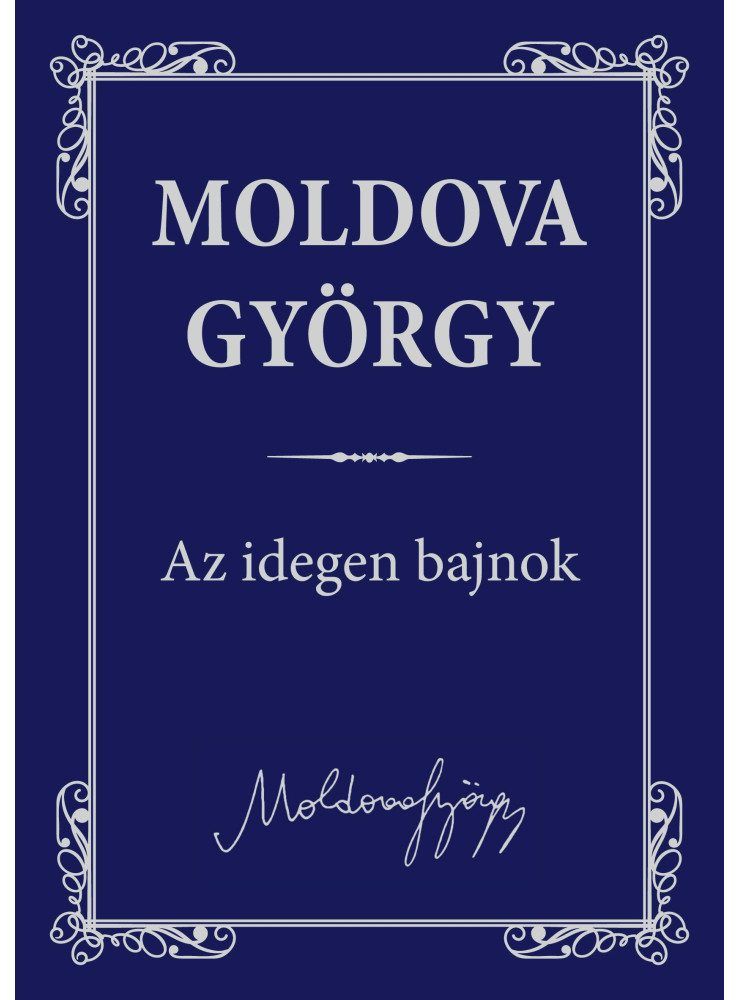 AZ IDEGEN BAJNOK - MOLDOVA GYÖRGY MŰVEI 1. AZ IDEGEN BAJNOK - MOLDOVA GYÖRGY MŰVEI 1.