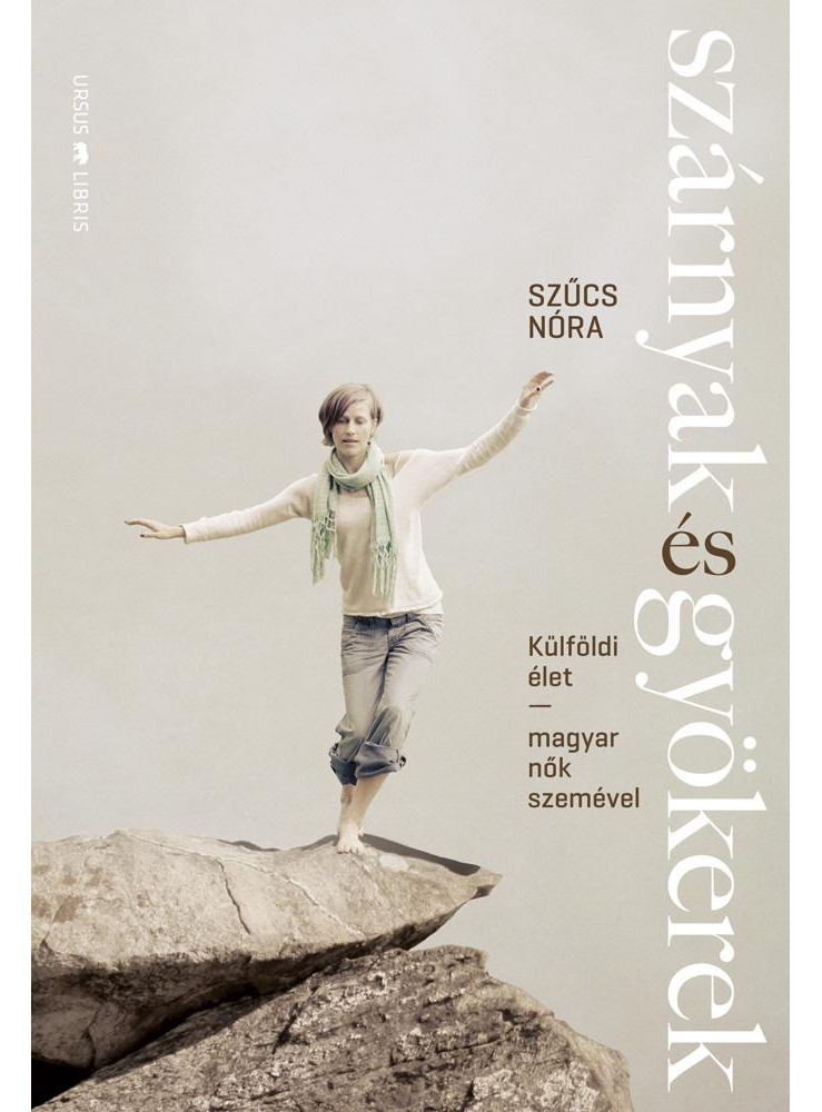 SZÁRNYAK ÉS GYÖKEREK - KÜLFÖLDI ÉLET-MAGYAR NŐK SZEMÉVEL SZÁRNYAK ÉS GYÖKEREK - KÜLFÖLDI ÉLET-MAGYAR NŐK SZEMÉVEL