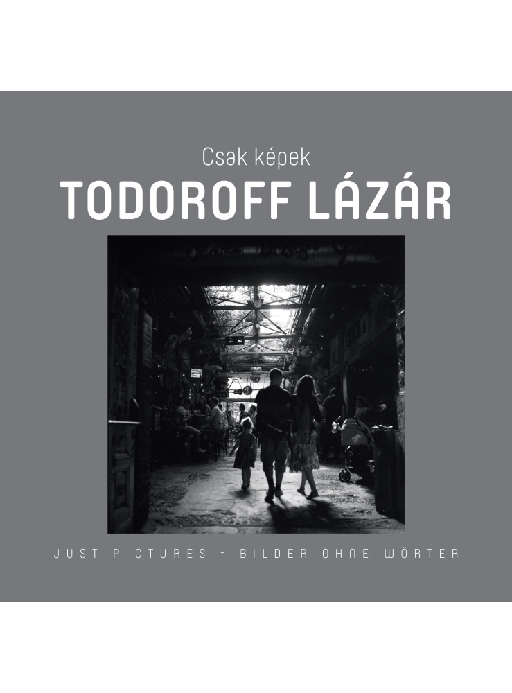 CSAK KÉPEK - TODOROFF LÁZÁR CSAK KÉPEK - TODOROFF LÁZÁR