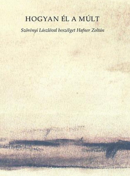 HOGYAN ÉL A MÚLT - SZÖRÉNYI LÁSZLÓVAL BESZÉLGET HAFNER ZOLTÁN