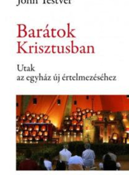 BARÁTOK KRISZTUSBAN - UTAK AZ EGYHÁZ ÚJ ÉRTELMEZÉSÉHEZ