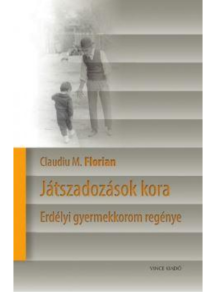 JÁTSZADOZÁSOK KORA - ERDÉLYI GYEREKKOROM REGÉNYE JÁTSZADOZÁSOK KORA - ERDÉLYI GYEREKKOROM REGÉNYE