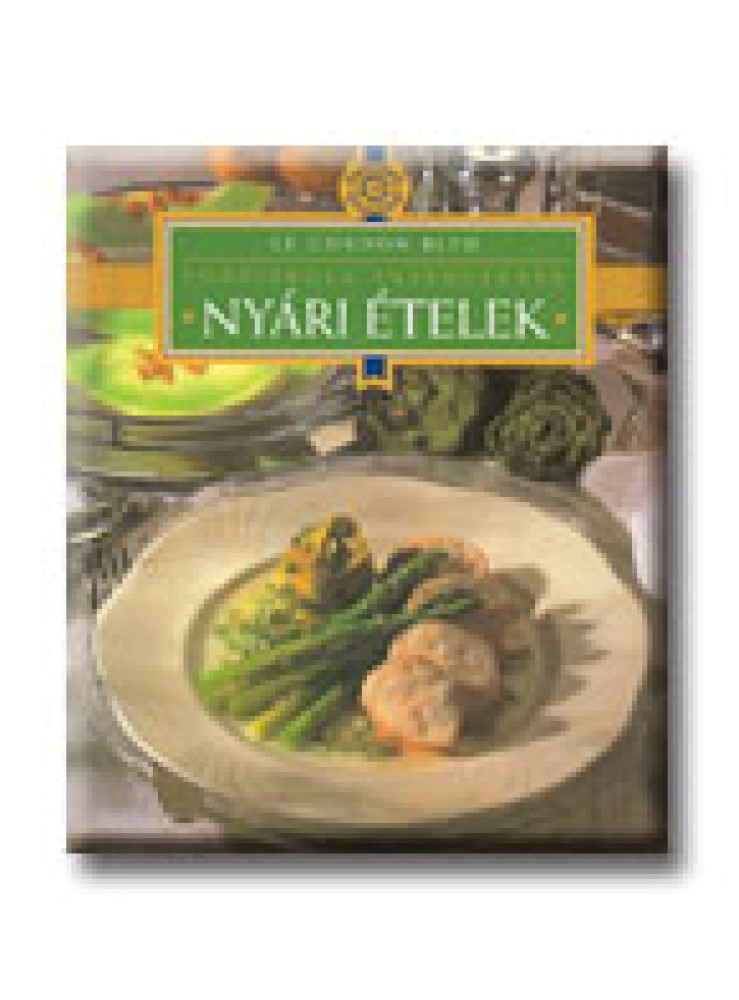 NYÁRI ÉTELEK - FŐZŐISKOLA ÍNYENCEKNEK - LE CORDON BLEU - NYÁRI ÉTELEK - FŐZŐISKOLA ÍNYENCEKNEK - LE CORDON BLEU -