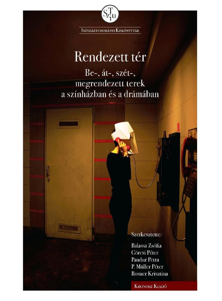 RENDEZETT TÉR - BE-, ÁT-, SZÉT-, MEGRENDEZETT TEREK A SZÍNHÁZBAN ÉS A DRÁMÁBAN