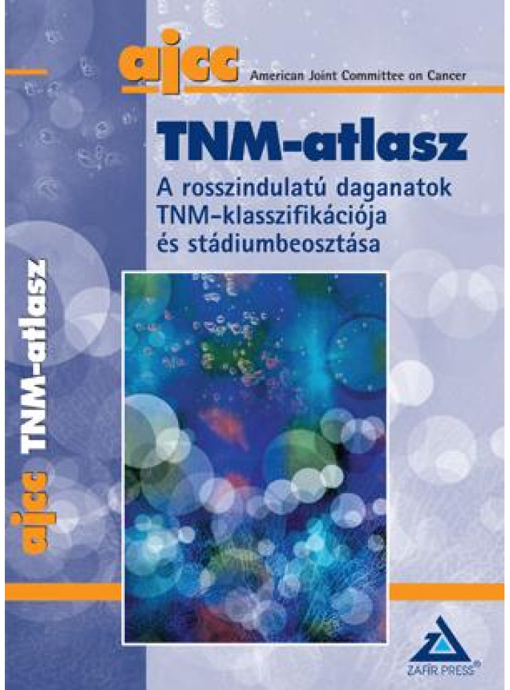 TNM-ATLASZ - A ROSSZINDULATÚ DAGANATOK TNM KLASSZIFIKÁCIÓJA ÉS STÁDIUMBEOSZTÁSA TNM-ATLASZ - A ROSSZINDULATÚ DAGANATOK TNM KLASSZIFIKÁCIÓJA ÉS STÁDIUMBEOSZTÁSA
