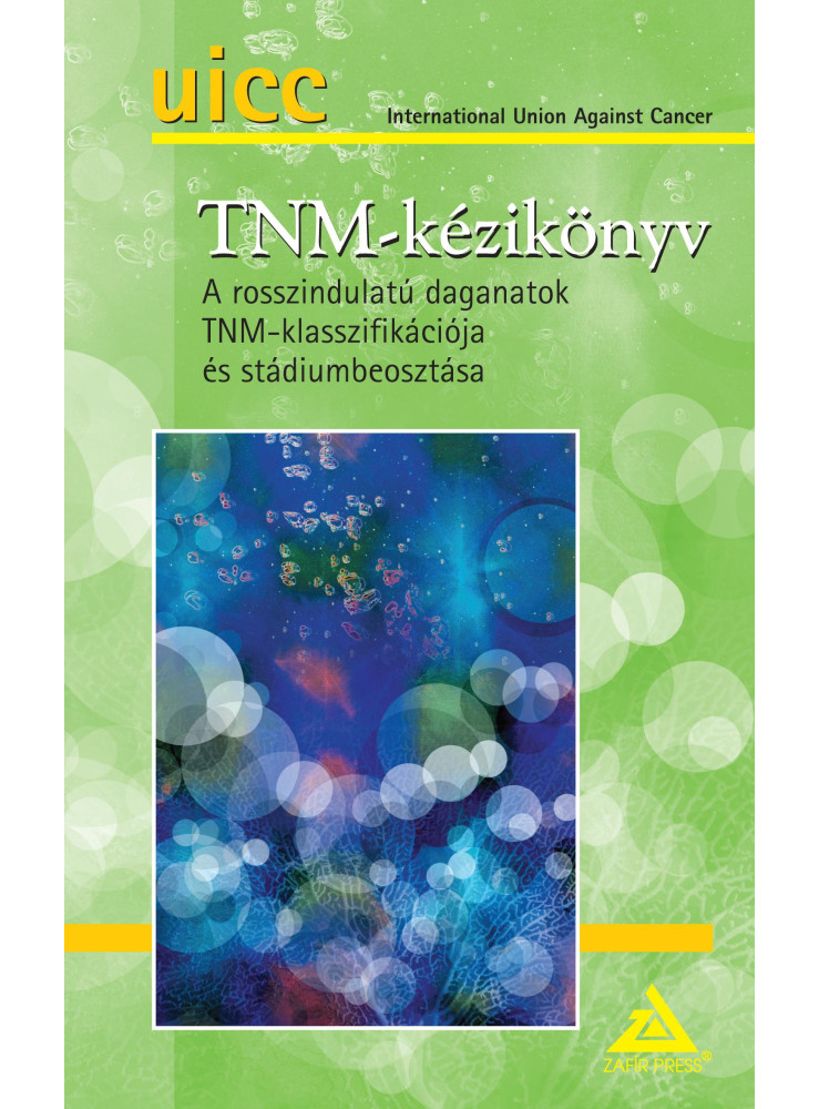 TNM-KÉZIKÖNYV - A ROSSZINDULATÚ DAGANATOK TNM-KLASSZIFIKÁCIÓJA ÉS STÁDIUMBEOSZTÁ TNM-KÉZIKÖNYV - A ROSSZINDULATÚ DAGANATOK TNM-KLASSZIFIKÁCIÓJA ÉS STÁDIUMBEOSZTÁ