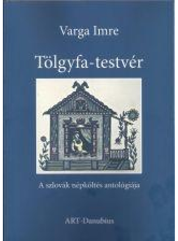 TÖLGYFA-TESTVÉR - A SZLOVÁK NÉPKÖLTÉS ANTOLÓGIÁJA TÖLGYFA-TESTVÉR - A SZLOVÁK NÉPKÖLTÉS ANTOLÓGIÁJA