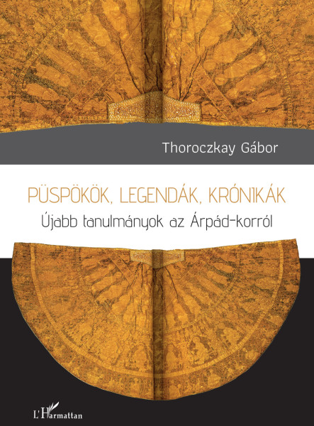 PÜSPÖKÖK, LEGENDÁK, KRÓNIKÁK - ÚJABB TANULMÁNYOK AZ ÁRPÁD- KORRÓL