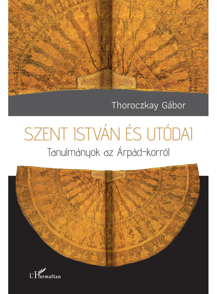 SZENT ISTVÁN ÉS UTÓDAI - TANULMÁNYOK AZ ÁRPÁD - KORRÓL SZENT ISTVÁN ÉS UTÓDAI - TANULMÁNYOK AZ ÁRPÁD - KORRÓL