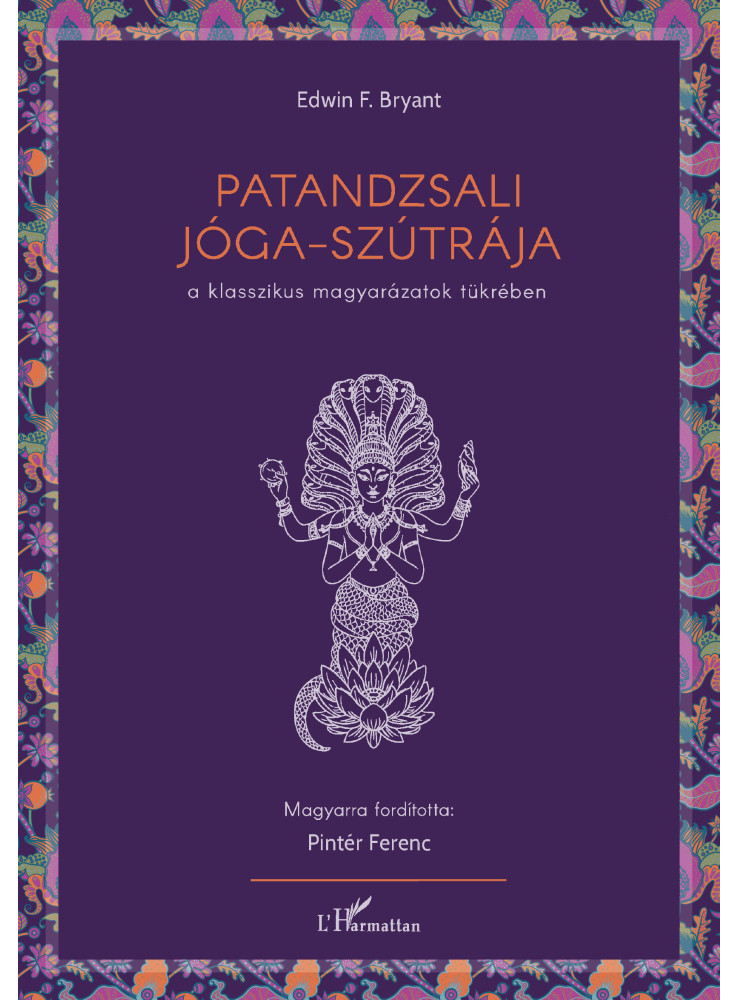 PATANDZSALI JÓGA-SZÚTRÁJA - A KLASSZIKUS MAGYARÁZATOK TÜKRÉBEN PATANDZSALI JÓGA-SZÚTRÁJA - A KLASSZIKUS MAGYARÁZATOK TÜKRÉBEN