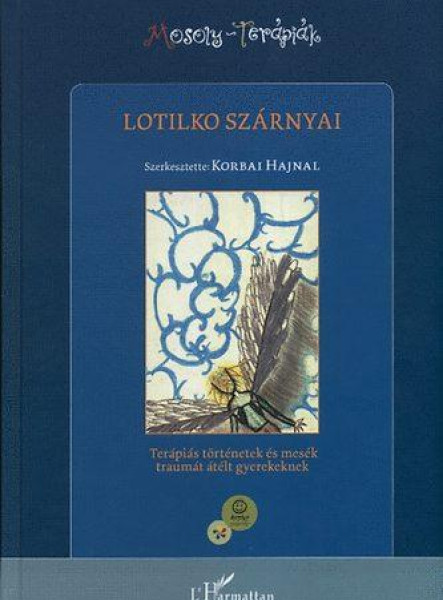 LOTILKO SZÁRNYAI - TERÁPIÁS TÖRTÉNETEK ÉS MESÉK TRAUMÁT ÁTÉLT GYEREKEKNEK
