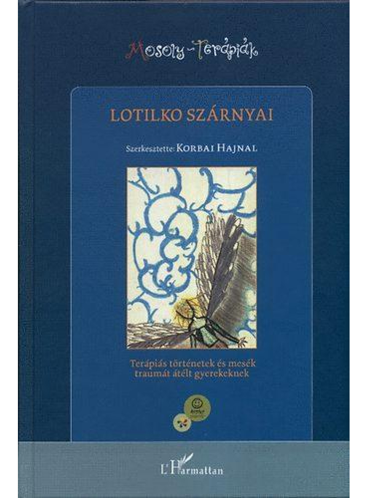 LOTILKO SZÁRNYAI - TERÁPIÁS TÖRTÉNETEK ÉS MESÉK TRAUMÁT ÁTÉLT GYEREKEKNEK LOTILKO SZÁRNYAI - TERÁPIÁS TÖRTÉNETEK ÉS MESÉK TRAUMÁT ÁTÉLT GYEREKEKNEK